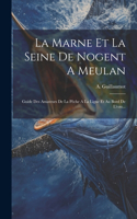 Marne Et La Seine De Nogent A Meulan: Guide Des Amateurs De La Pêche A La Ligne Et Au Bord De L'eau...