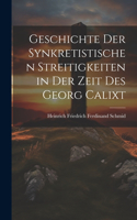 Geschichte Der Synkretistischen Streitigkeiten in Der Zeit Des Georg Calixt