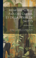 Mémoire Sur Le Païs Des Cafres, Et De La Terre De Nuyts: Par Raport À L'utilité Que La Compagnie Des Indes Orientales En Pourroit Retirer Pour Son Commerce