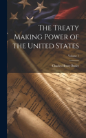 Treaty Making Power of the United States; Volume 1