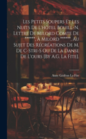Les Petits Soupers Et Les Nuits De L'hôtel Bouill-N, Lettre De Milord Comte De ******, À Milord ******, Au Sujet Des Récréations De M. De C-Stri-S Ou De La Danse De L'ours [By A.G. La Fite].