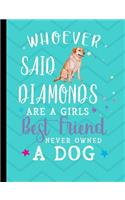 Whoever Said Diamonds Are A Girls Best Friend Never Owned A Dog