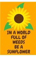 In a World Full of Weeds Be a Sunflower: A Simple and Bold Notebook for the Journaling Soul