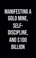 Manifesting A Gold Mine Self Discipline And 100 Billion: A soft cover blank lined journal to jot down ideas, memories, goals, and anything else that comes to mind.