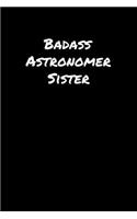 Badass Astronomer Sister: A soft cover blank lined journal to jot down ideas, memories, goals, and anything else that comes to mind.