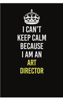 I Can&#65533;t Keep Calm Because I Am An Art Director