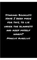 Standard Booklets Have I Been Made for This to Lie Under the Blankets And Keep Myself Warm Marcus Aurelius: A soft cover blank lined journal with a Marcus Aurelius quote at the top of each journal entry.