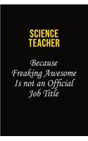 science teacher Because Freaking Awesome Is Not An Official Job Title: Career journal, notebook and writing journal for encouraging men, women and kids. A framework for building your career.