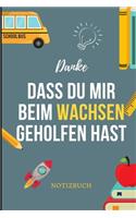 Danke Dass Du Mir Beim Wachsen Geholfen Hast Notizbuch: A5 Notizbuch LINIERT Geschenkidee für deine Eltern - Mama Papa Oma Opa Geschwister Lehrer Erzieher - Geburtstag - persönliches Geschenk Abschied