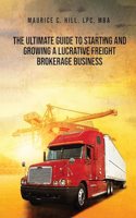 Ultimate Guide to Starting and Growing a Lucrative Freight Broker Business