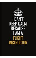 I Can't Keep Calm Because I Am A Flight Instructor