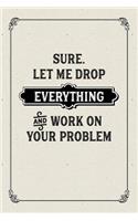 Sure. Let Me Drop Everything and Work on Your Problem