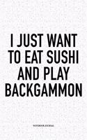 I Just Want to Eat Sushi and Play Backgammon: A 6x9 Inch Matte Softcover Notebook Diary with 120 Blank Lined Pages and a Funny Gaming Cover Slogan