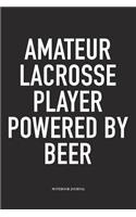 Amateur Lacrosse Player Powered By Beer: A 6x9 Inch Matte Softcover Diary Notebook With 120 Blank Lined Pages And A Funny Field Sports Fanatic Cover Slogan