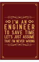 I'm an Engineer to save time let's just assume That I'm Never Wrong