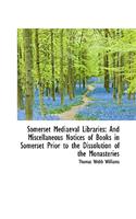 Somerset Mediaeval Libraries: And Miscellaneous Notices of Books in Somerset Prior to the Dissolutio