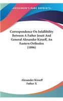 Correspondence On Infallibility Between A Father Jesuit And General Alexander Kireeff, An Eastern Orthodox (1896)