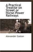 A Practical Treatise on Street or Horse-Power Railways