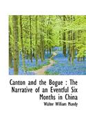 Canton and the Bogue: The Narrative of an Eventful Six Months in China