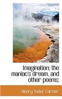 Imagination; The Maniac's Dream, and Other Poems;