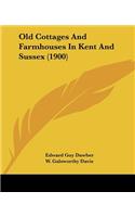 Old Cottages And Farmhouses In Kent And Sussex (1900)