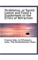 Strabismus, or Squint Latent and Fixed a Supplement to the Errors of Refraction
