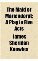The Maid or Mariendorpt; A Play in Five Acts