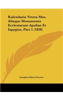 Kalendaria Vetera Mss. Aliaque Monumenta Ecclesiarum Apuliae Et Iapygiae, Part 1 (1828)