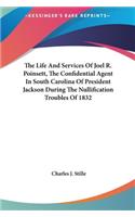 The Life and Services of Joel R. Poinsett, the Confidential Agent in South Carolina of President Jackson During the Nullification Troubles of 1832