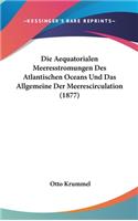 Die Aequatorialen Meeresstromungen Des Atlantischen Oceans Und Das Allgemeine Der Meerescirculation (1877)