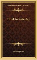 Drink to Yesterday