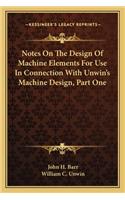 Notes On The Design Of Machine Elements For Use In Connection With Unwin's Machine Design, Part One