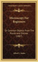 Microscopy for Beginners: Or Common Objects from the Ponds and Ditches (1887)