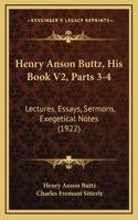 Henry Anson Buttz, His Book V2, Parts 3-4: Lectures, Essays, Sermons, Exegetical Notes (1922)