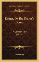 Kainer, Or The Usurer's Doom: A German Tale (1881)