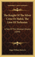 The Knight Of The Silver Cross Or Hafed, The Lion Of Turkestan
