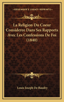 La Religion Du Coeur Consideree Dans Ses Rapports Avec Les Confessions de Foi (1840)