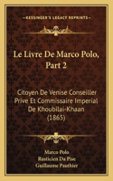 Livre De Marco Polo, Part 2: Citoyen De Venise Conseiller Prive Et Commissaire Imperial De Khoubilai-Khaan (1865)