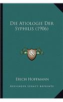 Die Atiologie Der Syphilis (1906)