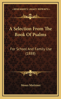 A Selection From The Book Of Psalms: For School And Family Use (1888)