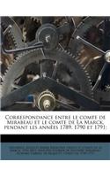 Correspondance Entre Le Comte de Mirabeau Et Le Comte de La Marck, Pendant Les Annees 1789, 1790 Et 1791;