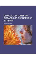 Clinical Lectures on Diseases of the Nervous Suystem