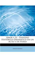 Amor y Fe: Episodio Histórico-Dramático en un Acto y en Verso