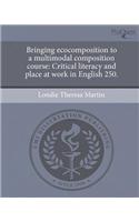Bringing Ecocomposition to a Multimodal Composition Course: Critical Literacy and Place at Work in English 250.(English)