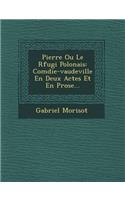 Pierre Ou Le R Fugi Polonais: Com Die-Vaudeville En Deux Actes Et En Prose...