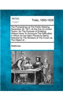 The Proceedings at the Public Meeting, December 29, 1817, at the City of London Tavern, for the Purpose of Enabling William Hone to Surmount the Difficulties in Which He Has Been Placed by Being Selected by the Minsters of the Crown as the Object O