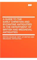 A Guide to the Early Christian and Byzantine Antiquities in the Department of British and Mediaeval Antiquities