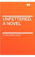 Unfettered, a Novel