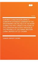 Our West China Mission, Being a Somewhat Extensive Summary by the Missionaries on the Field of the Work During the First Twenty-Five Years of the Canadian Methodist Mission in the Province of Szechwan, Western China. [Introd. by S.D. Chown