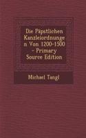 Die Papstlichen Kanzleiordnungen Von 1200-1500 - Primary Source Edition